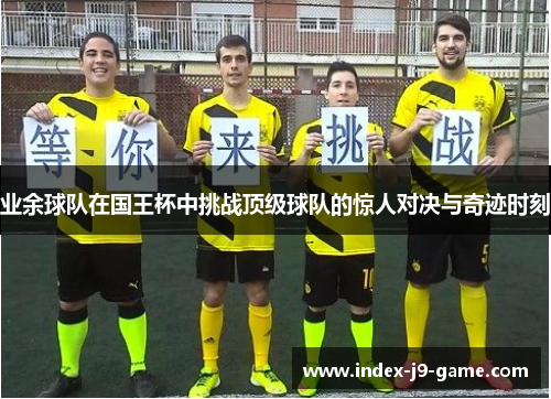 业余球队在国王杯中挑战顶级球队的惊人对决与奇迹时刻 业余球队在国王杯中挑战顶级球队的惊人对决与奇迹时刻