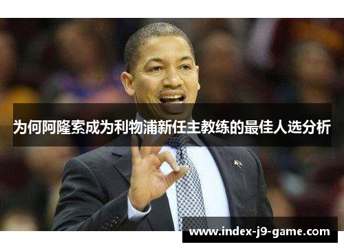 为何阿隆索成为利物浦新任主教练的最佳人选分析