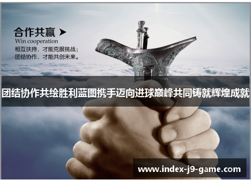 团结协作共绘胜利蓝图携手迈向进球巅峰共同铸就辉煌成就