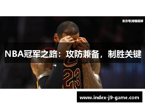 NBA冠军之路:攻防兼备,制胜关键 NBA冠军之路:攻防兼备,制胜关键