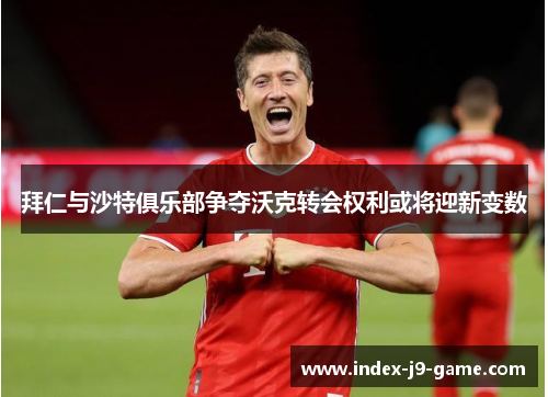 拜仁与沙特俱乐部争夺沃克转会权利或将迎新变数 拜仁与沙特俱乐部争夺沃克转会权利或将迎新变数