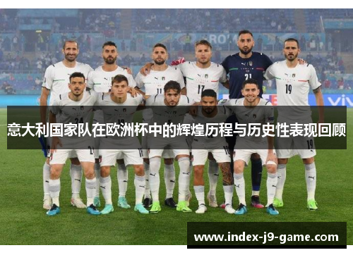 意大利国家队在欧洲杯中的辉煌历程与历史性表现回顾 意大利国家队在欧洲杯中的辉煌历程与历史性表现回顾