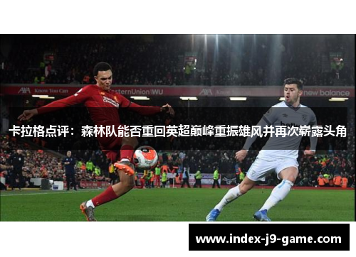 卡拉格点评:森林队能否重回英超巅峰重振雄风并再次崭露头角 卡拉格点评:森林队能否重回英超巅峰重振雄风并再次崭露头角