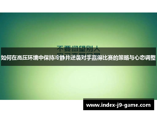 如何在高压环境中保持冷静并逆袭对手赢得比赛的策略与心态调整 如何在高压环境中保持冷静并逆袭对手赢得比赛的策略与心态调整