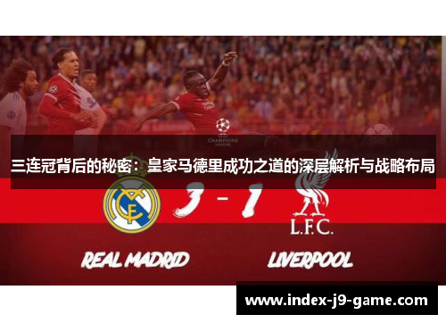 三连冠背后的秘密：皇家马德里成功之道的深层解析与战略布局