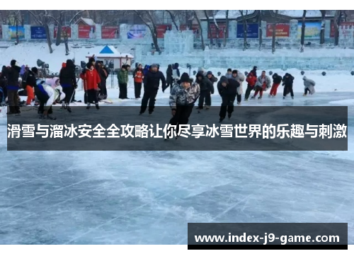 滑雪与溜冰安全全攻略让你尽享冰雪世界的乐趣与刺激 滑雪与溜冰安全全攻略让你尽享冰雪世界的乐趣与刺激