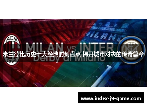 米兰德比历史十大经典时刻盘点 揭开城市对决的传奇篇章