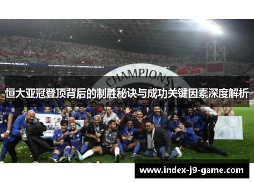 恒大亚冠登顶背后的制胜秘诀与成功关键因素深度解析 恒大亚冠登顶背后的制胜秘诀与成功关键因素深度解析