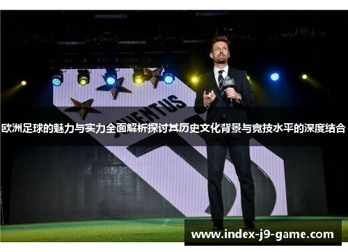 欧洲足球的魅力与实力全面解析探讨其历史文化背景与竞技水平的深度结合