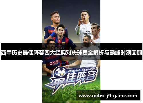 西甲历史最佳阵容四大经典对决球员全解析与巅峰时刻回顾 西甲历史最佳阵容四大经典对决球员全解析与巅峰时刻回顾