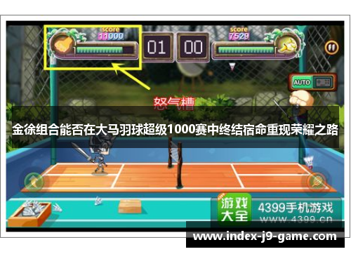 金徐组合能否在大马羽球超级1000赛中终结宿命重现荣耀之路 金徐组合能否在大马羽球超级1000赛中终结宿命重现荣耀之路