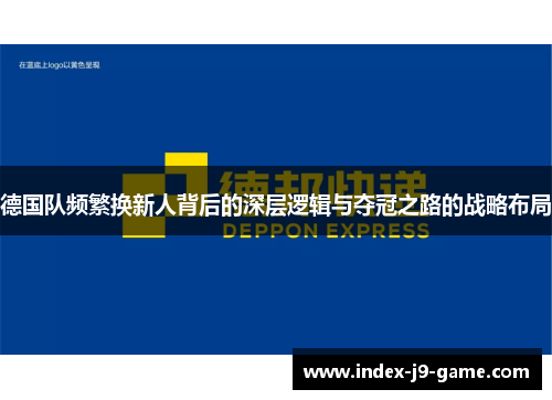 德国队频繁换新人背后的深层逻辑与夺冠之路的战略布局 德国队频繁换新人背后的深层逻辑与夺冠之路的战略布局