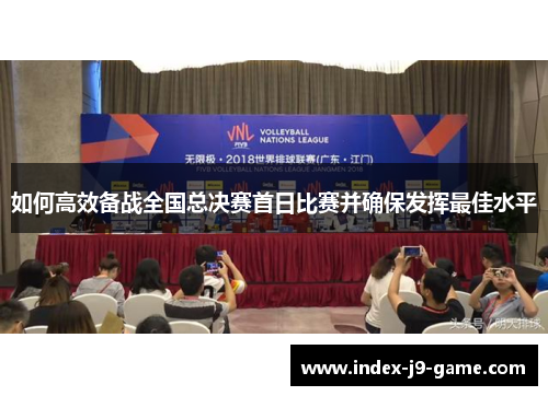 如何高效备战全国总决赛首日比赛并确保发挥最佳水平